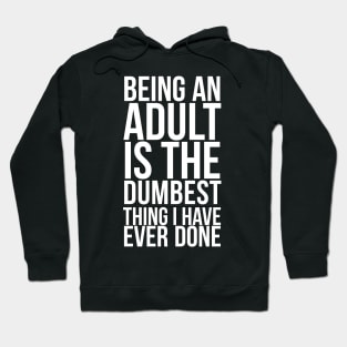 Being An Adult Is The Dumbest Thing I Have Ever Done Hoodie